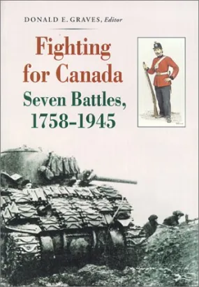 Fighting for Canada: Seven Battles, 1758-1945