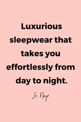 Luxurious sleepwear that takes you effortlessly from day to night by Le Nap.